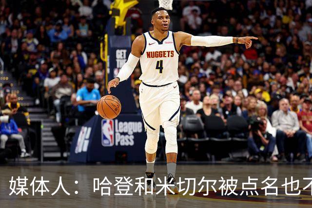 媒体人：哈登&米切尔被点名也不能换下 因此沃特森&泰森很重要